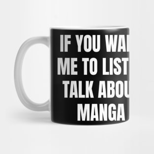 If you want me to listen talk about manga Mug